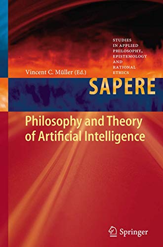Philosophy and Theory of Artificial Intelligence (Studies in Applied Philosophy, Epistemology and Rational Ethics, 5, Band 5)