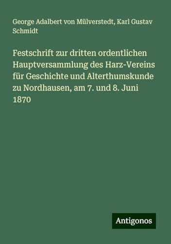 Festschrift zur dritten ordentlichen Hauptversammlung des Harz-Vereins für Geschichte und Alterthumskunde zu Nordhausen, am 7. und 8. Juni 1870