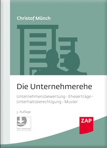 Die Unternehmerehe: Unternehmensbewertung - Eheverträge - Unterhaltsberechtigung - Muster von ZAP-Verlag für die Rechts- und Anwaltspraxis
