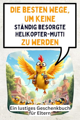 Die besten Wege, um keine ständig besorgte Helikopter-Mutti zu werden: Ein lustiges Geschenkbuch für Eltern von FlipFlop