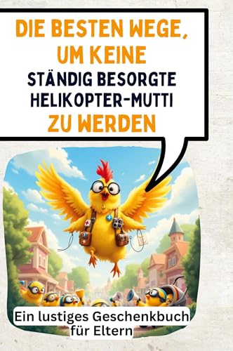 Die besten Wege, um keine ständig besorgte Helikopter-Mutti zu werden: Ein lustiges Geschenkbuch für Eltern von FlipFlop