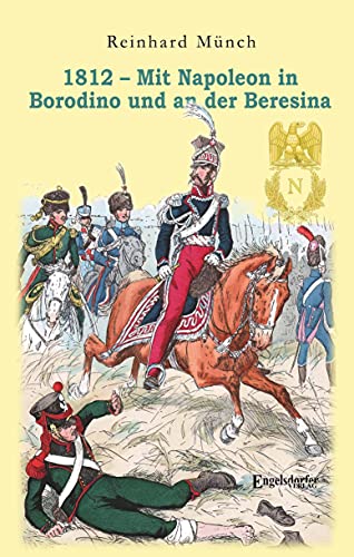 1812 – Mit Napoleon in Borodino und an der Beresina von Engelsdorfer Verlag