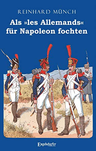 Als »les Allemands« für Napoleon fochten von Engelsdorfer Verlag
