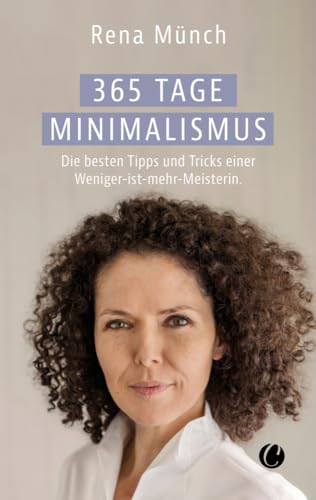 365 Tage Minimalismus: Die besten Tipps und Tricks einer Weniger-ist-mehr-Meisterin