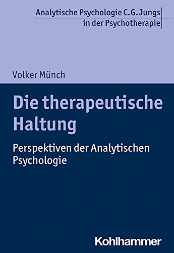 Die therapeutische Haltung: Perspektiven der Analytischen Psychologie (Analytische Psychologie C. G. Jungs in der Psychotherapie) von Kohlhammer