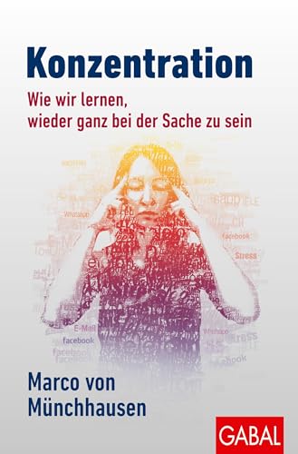 Konzentration: Wie wir lernen, wieder ganz bei der Sache zu sein (Dein Leben) von GABAL