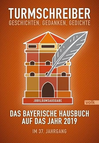Turmschreiber. Geschichten, Gedanken, Gedichte: Das bayerische Hausbuch auf das Jahr 2019. Im 37. Jahrgang (Turmschreiber: Bayerisches Hausbuch) von Volk Verlag,