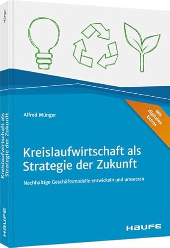 Kreislaufwirtschaft als Strategie der Zukunft: Nachhaltige Geschäftsmodelle entwickeln und umsetzen (Haufe Fachbuch)