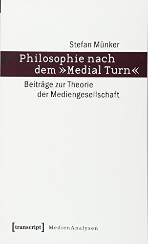 Philosophie nach dem »Medial Turn«: Beiträge zur Theorie der Mediengesellschaft (MedienAnalysen)