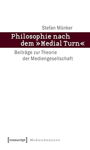 Philosophie nach dem »Medial Turn«: Beiträge zur Theorie der Mediengesellschaft (MedienAnalysen)