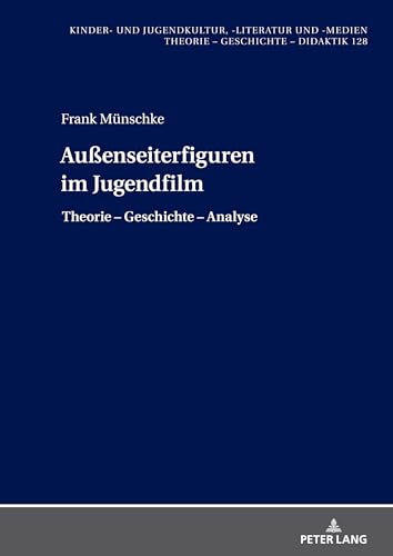 Außenseiterfiguren im Jugendfilm: Theorie – Geschichte – Analyse (Kinder- und Jugendkultur, -literatur und -medien, Band 128) von Peter Lang