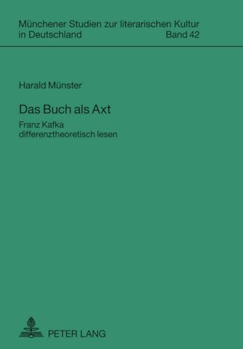 Das Buch als Axt: Franz Kafka differenztheoretisch lesen (Münchener Studien zur literarischen Kultur in Deutschland, Band 42) von Lang, Peter GmbH