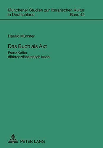 Das Buch als Axt: Franz Kafka differenztheoretisch lesen (Münchener Studien zur literarischen Kultur in Deutschland, Band 42)