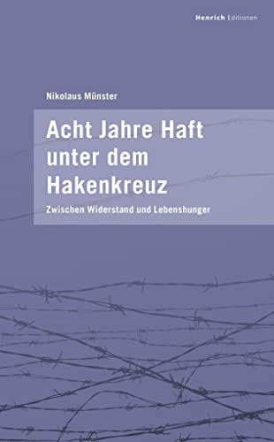 Acht Jahre Haft unter dem Hakenkreuz: Zwischen Widerstand und Lebenshunger. Eine Familiengeschichte von Nikolaus Münster von Henrich Editionen