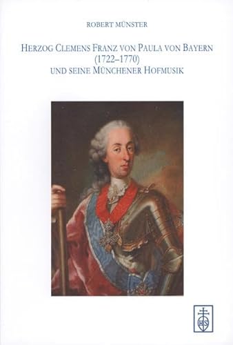 Herzog Clemens Franz von Paula von Bayern (1722-1770) und seine Münchener Hofmusik