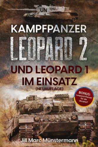 Kampfpanzer Leopard 2 und Leopard 1 im Einsatz (NEUAUFLAGE): Historie, Varianten und Kampfeinsätze in Bosnien, Afghanistan, Kosovo, Türkei, Syrien und ... Ukraine (Fachbücher über die Leopard-Panzer) von EK-2 Publishing