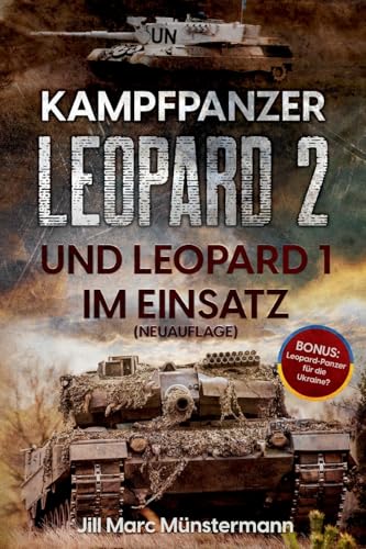 Kampfpanzer Leopard 2 und Leopard 1 im Einsatz (NEUAUFLAGE): Historie, Varianten und Kampfeinsätze in Bosnien, Afghanistan, Kosovo, Türkei, Syrien und ... Ukraine (Fachbücher über die Leopard-Panzer) von EK-2 Publishing
