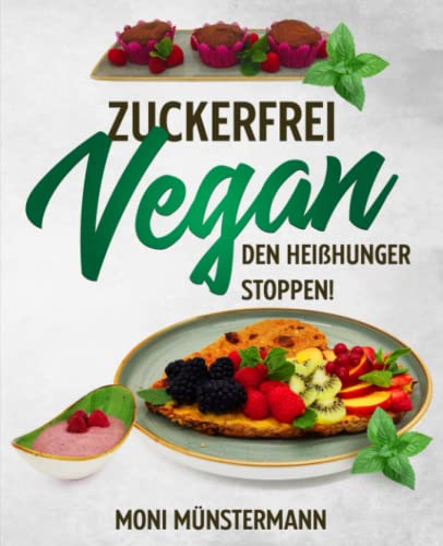 Zuckerfrei Vegan den Heißhunger stoppen!: Köstliche Leckereien zum Backen, Kochen & mehr, vegan und mit natürlicher Süße statt Industriezucker (Monis Kochbücher)