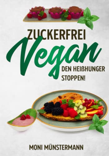 Zuckerfrei Vegan den Heißhunger stoppen!: Köstliche Leckereien zum Backen, Kochen & mehr, vegan und mit natürlicher Süße statt Industriezucker Zuckerfrei Vegan den Heißhunger stoppen!: Köstliche Leckereien zum Backen, Kochen & mehr, vegan und mit natürlicher Süße statt Industriezucker