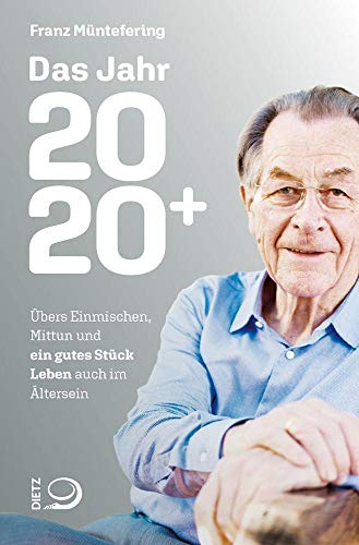 Das Jahr 2020+: Übers Einmischen, Mittun und ein gutes Stück Leben auch im Ältersein von Dietz Verlag J.H.W. Nachf