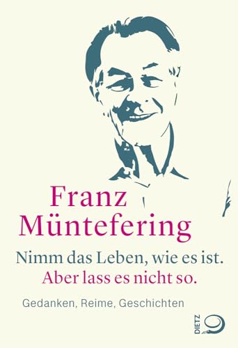 Nimm das Leben, wie es ist. Aber lass es nicht so.: Gedanken, Reime, Geschichten von Dietz Verlag J.H.W. Nachf