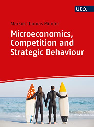 Microeconomics, Competition and Strategic Behaviour: Strategy and Decision-Making in Markets Microeconomics, Competition and Strategic Behaviour: Strategy and Decision-Making in Markets