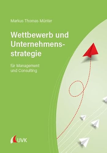 Wettbewerb und Unternehmensstrategie: für Management und Consulting von UVK