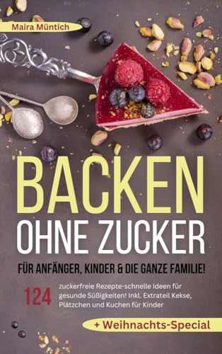 Backen ohne Zucker für Anfänger, Kinder & die ganze Familie!: 124 zuckerfreie Rezepte - schnelle Ideen für gesunde Süßigkeiten! Inkl. Extra Kekse, Plätzchen und Kuchen für Kinder + Weihnachts-Special Backen ohne Zucker für Anfänger, Kinder & die ganze Familie!: 124 zuckerfreie Rezepte - schnelle Ideen für gesunde Süßigkeiten! Inkl. Extra Kekse, Plätzchen und Kuchen für Kinder + Weihnachts-Special von Lucid Page Media