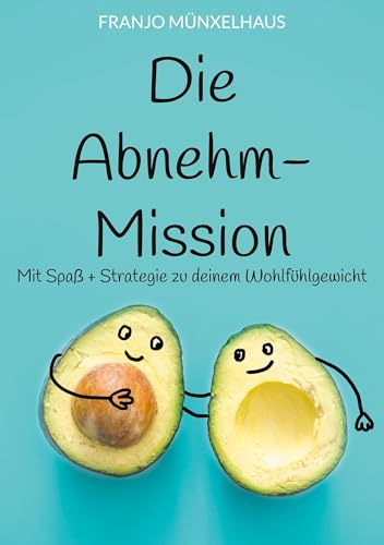 Die Abnehm-Mission: Mit Spaß + Strategie zu deinem Wohlfühlgewicht Die Abnehm-Mission: Mit Spaß + Strategie zu deinem Wohlfühlgewicht von BoD – Books on Demand