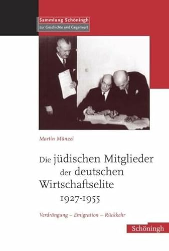 Die jüdischen Mitglieder der deutschen Wirtschaftselite 1927-1955: Verdrängung - Emigration - Rückkehr (Sammlung Schöningh zur Geschichte und Gegenwart)