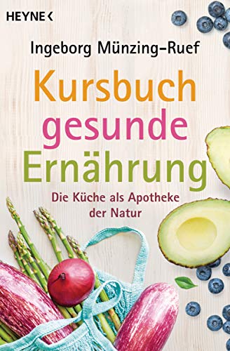 Kursbuch gesunde Ernährung: Die Küche als Apotheke der Natur - Vollständig überarbeitete Neuausgabe