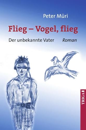 Flieg - Vogel flieg!: Der unbekannte Vater von TRIGA / TRIGA Der Verlag Gerlinde Heß