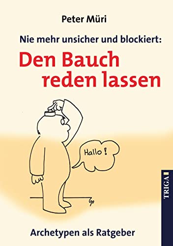 Nie mehr unsicher und blockiert: Den Bauch reden lassen. Archetypen als Ratgeber. Mit Gedichten von Peter Beeler von TRIGA Der Verlag Gerlinde Heß