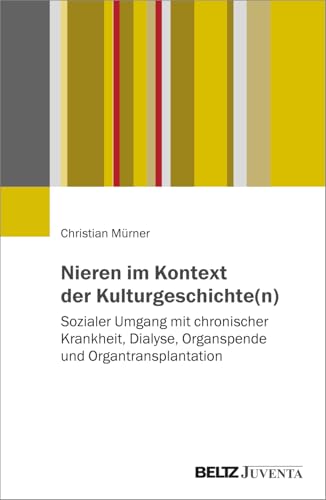Nieren im Kontext der Kulturgeschichte(n): Sozialer Umgang mit chronischer Krankheit, Dialyse, Organspende und Organtransplantation von Beltz Juventa