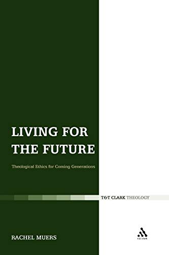 Living for the Future: Theological Ethics for Coming Generations von T&T Clark