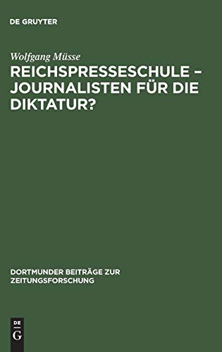 Reichspresseschule – Journalisten für die Diktatur?: Ein Beitrag zur Geschichte des Journalismus im Dritten Reich (Dortmunder Beiträge zur Zeitungsforschung, Band 53)