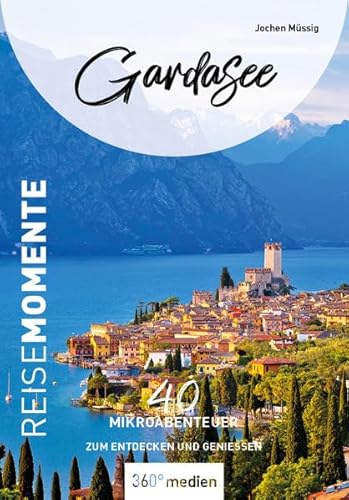 Gardasee - ReiseMomente: 40 Mikroabenteuer zum Entdecken und Genießen (ReiseMomente: Mikroabenteuer zum Entdecken und Genießen) von 360° medien