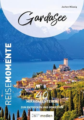 Gardasee - ReiseMomente: 40 Mikroabenteuer zum Entdecken und Genießen (ReiseMomente: Mikroabenteuer zum Entdecken und Genießen)