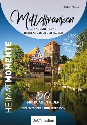 Mittelfranken mit Nürnberg und Rothenburg ob der Tauber - HeimatMomente: 50 Mikroabenteuer zum Entdecken und Genießen (HeimatMomente: Mikroabenteuer zum Entdecken und Genießen) von 360° medien
