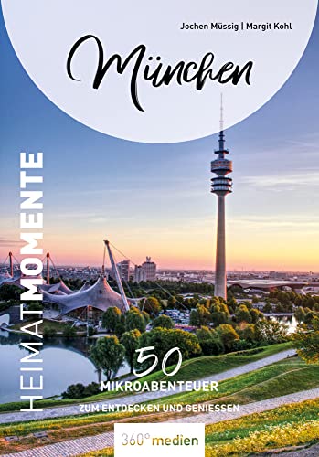 München - HeimatMomente: 50 Mikroabenteuer zum Entdecken und Genießen (HeimatMomente: Mikroabenteuer zum Entdecken und Genießen) von 360° medien