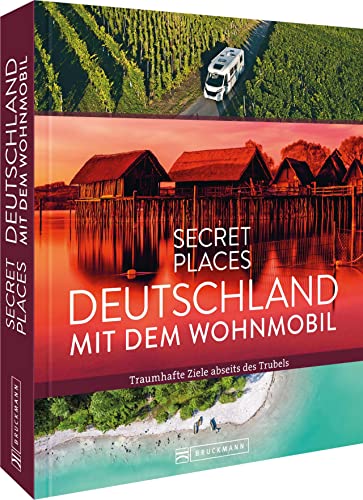 Reisebildband Deutschland – Secret Places Deutschland mit dem Wohnmobil: Traumhafte Camping Ziele abseits des Trubels von Bruckmann