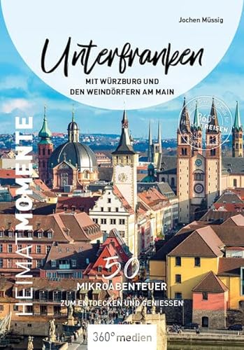 Unterfranken mit Würzburg und den Weindörfern am Main - HeimatMomente: 50 Mikroabenteuer zum Entdecken und Genießen (HeimatMomente: Mikroabenteuer zum Entdecken und Genießen)