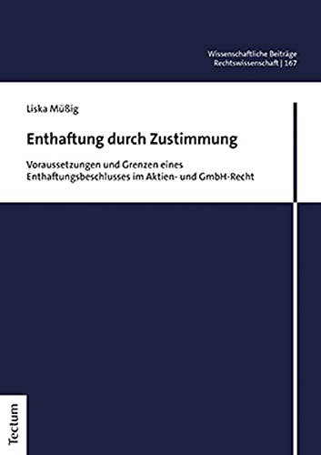 Enthaftung durch Zustimmung: Voraussetzungen und Grenzen eines Enthaftungsbeschlusses im Aktien- und GmbH-Recht (Wissenschaftliche Beiträge aus dem Tectum Verlag: Rechtswissenschaft)