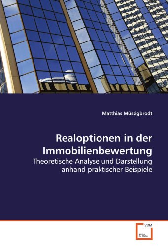 Realoptionen in der Immobilienbewertung: Theoretische Analyse und Darstellung anhand praktischer Beispiele