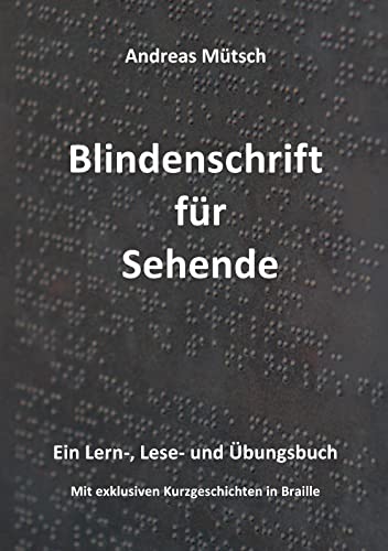 Blindenschrift für Sehende: Ein Lern-, Lese- und Übungsbuch Blindenschrift für Sehende: Ein Lern-, Lese- und Übungsbuch