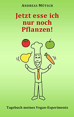 Jetzt esse ich nur noch Pflanzen!: Tagebuch meines Vegan-Experiments von Books on Demand