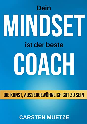 Dein MINDSET ist der beste COACH: Die Kunst, außergewöhnlich gut zu sein - dein Mindset richtig trainieren und selbstbewusst alle deine Wünsche und Ziele erreichen! von tredition