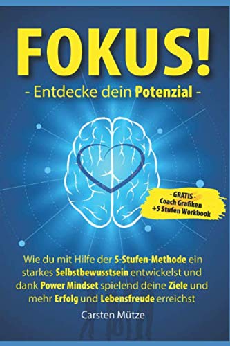 FOKUS! Entdecke dein Potenzial: Wie du mit Hilfe der 5-Stufen-Methode ein starkes Selbstbewusstsein entwickelst und dank Power Mindset spielend deine Ziele und mehr Erfolg und Lebensfreude erreichst von Independently published