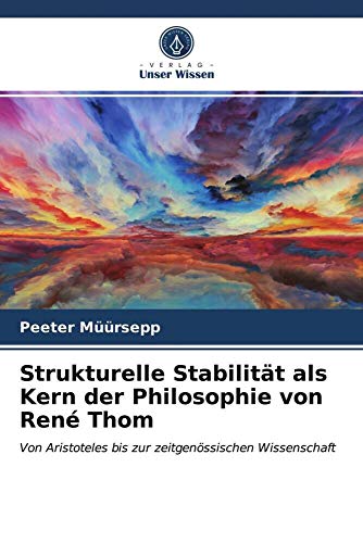Strukturelle Stabilität als Kern der Philosophie von René Thom: Von Aristoteles bis zur zeitgenössischen Wissenschaft von Verlag Unser Wissen