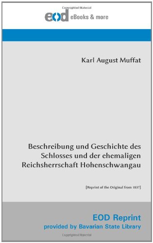 Beschreibung und Geschichte des Schlosses und der ehemaligen Reichsherrschaft Hohenschwangau: [Reprint of the Original from 1837] von EOD Network